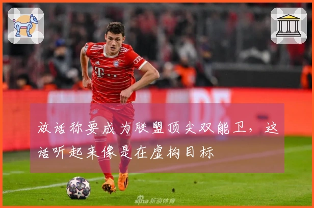 放话称要成为联盟顶尖双能卫，这话听起来像是在虚构目标