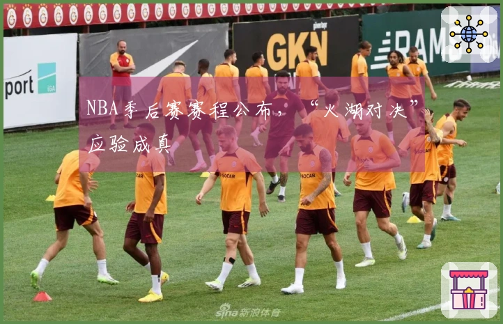 NBA季后赛赛程公布，“火湖对决”应验成真