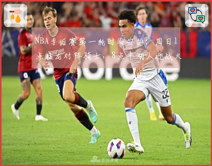 NBA季后赛第一轮时间安排：周日1点猛龙对阵骑士，8点半湖人迎战火箭