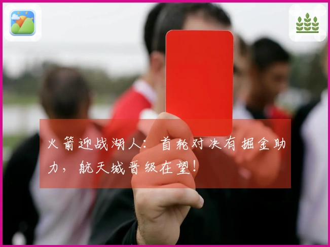 火箭迎战湖人：首轮对决有掘金助力，航天城晋级在望！