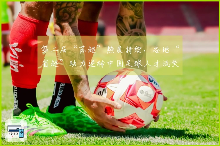 第二届“苏超”热度持续，各地“省超”助力逆转中国足球人才流失局面